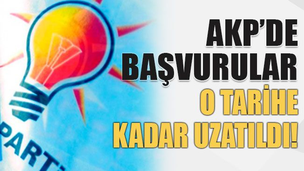 AKP'de başvurular o tarihe kadar uzatıldı!