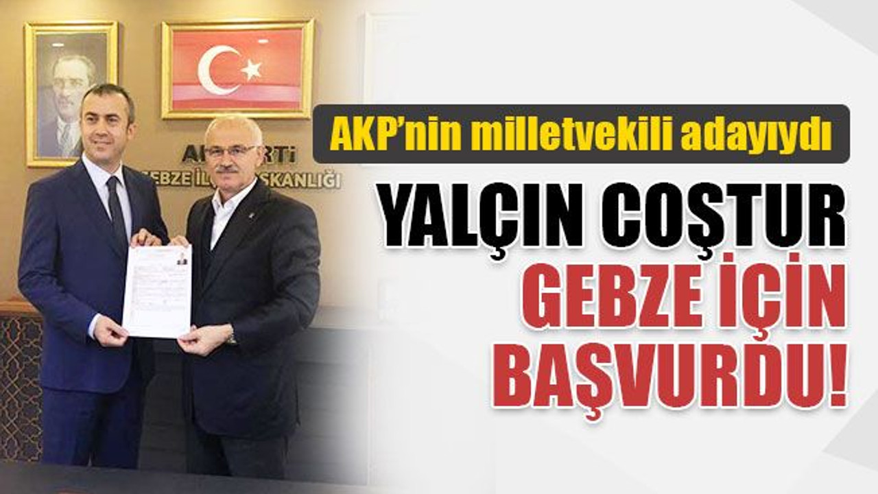 AKP'li Yalçın Coştur, Gebze için başvurdu!