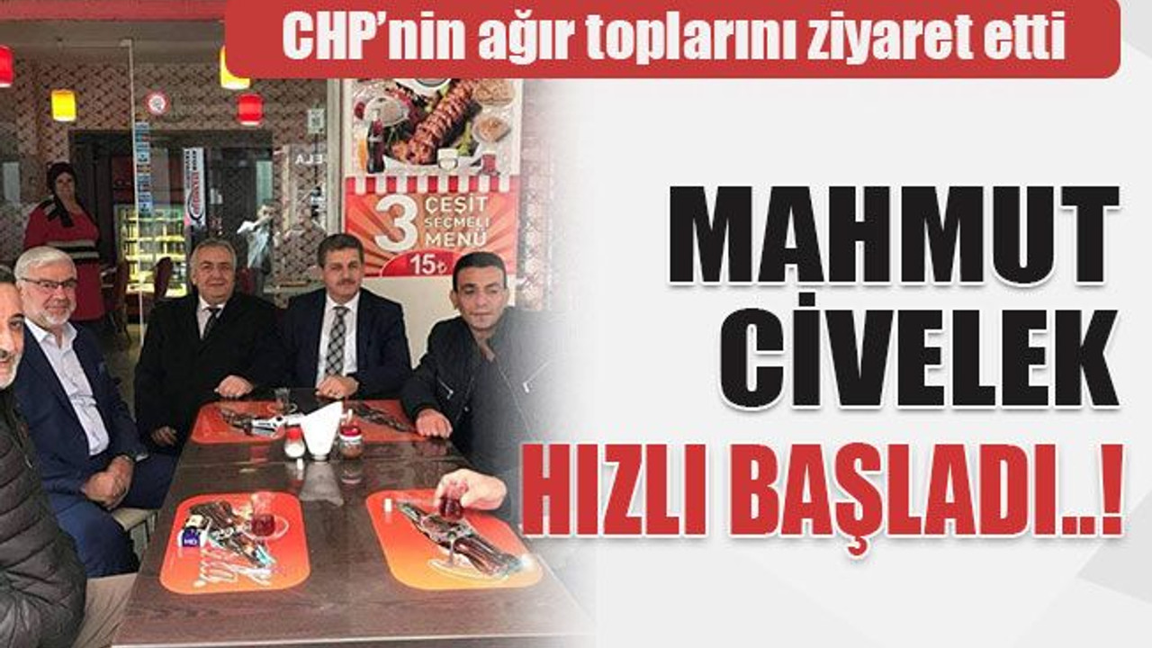 CHP’nin ağır toplarını ziyaret etti Mahmut Civelek hızlı başladı..!