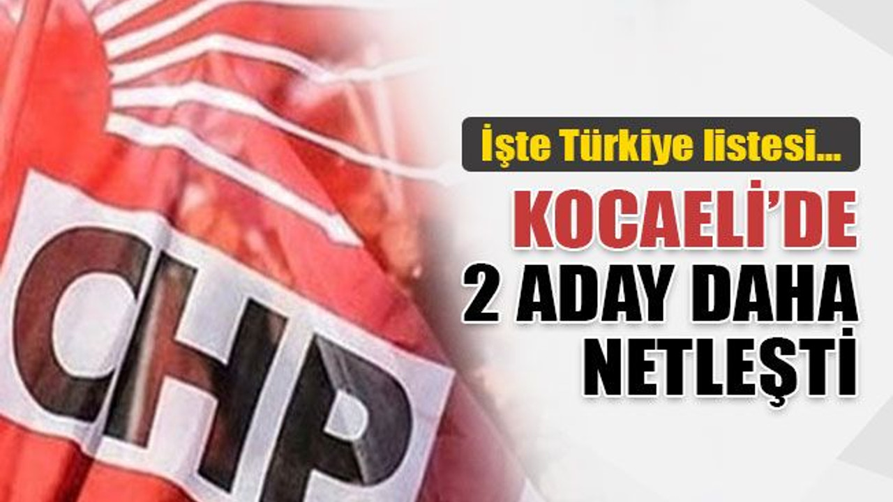 CHP Kocaeli’de 2 aday daha netleşti