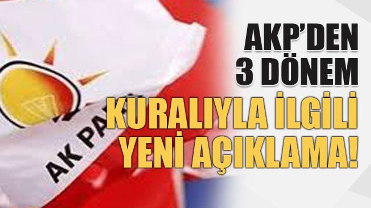 AKP'den 3 dönem kuralıyla ilgili yeni açıklama