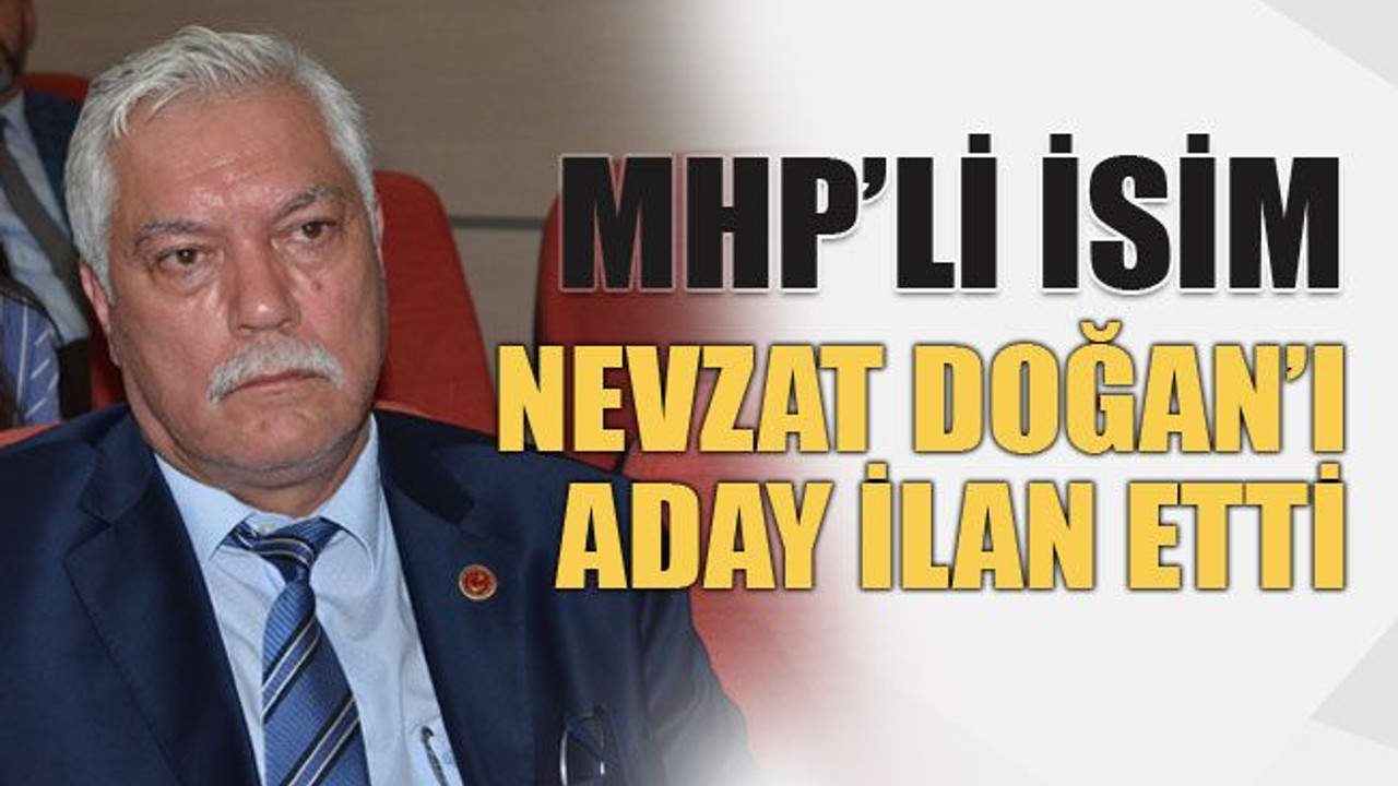 MHP’li isim Nevzat Doğan’ı aday ilan etti