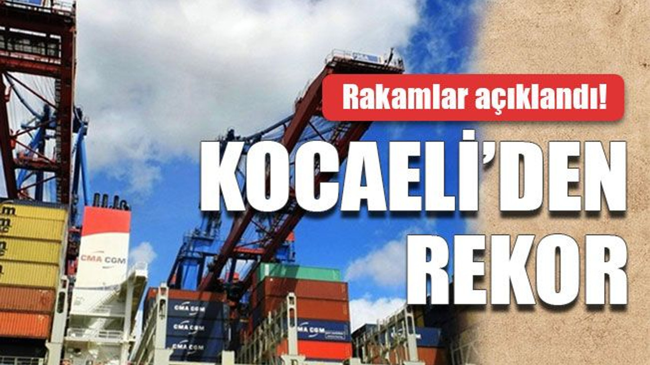 Rakamlar açıklandı! Kocaeli’den rekor