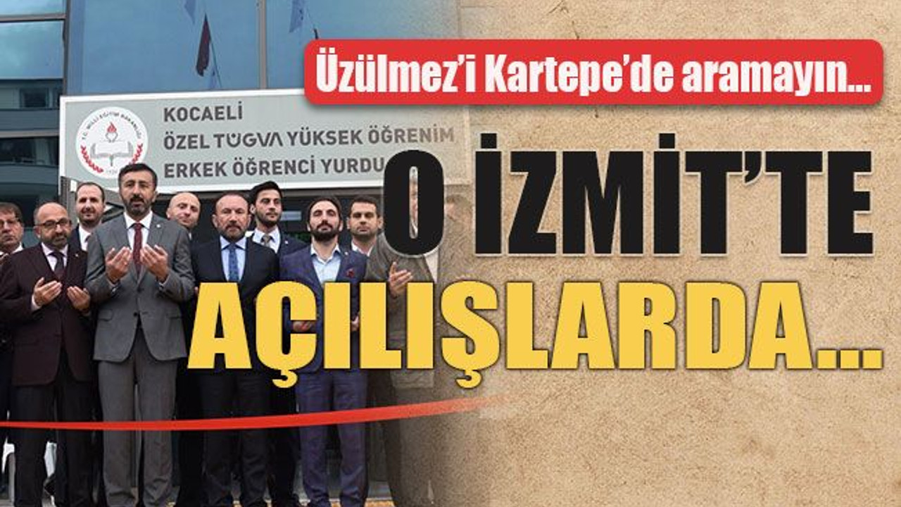 Üzülmez’i Kartepe’de aramayın… O İzmit’te açılışlarda…