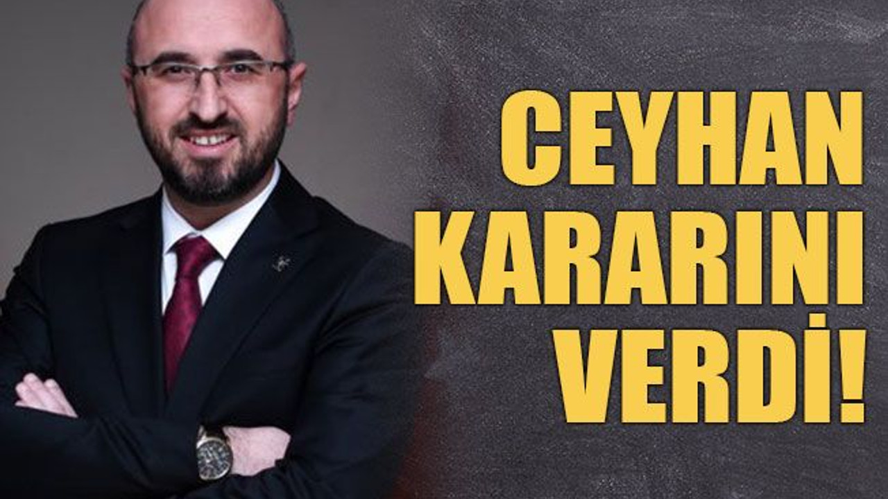 Ceyhan kararını verdi!