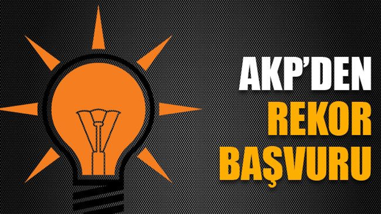 AKP’den rekor başvuru