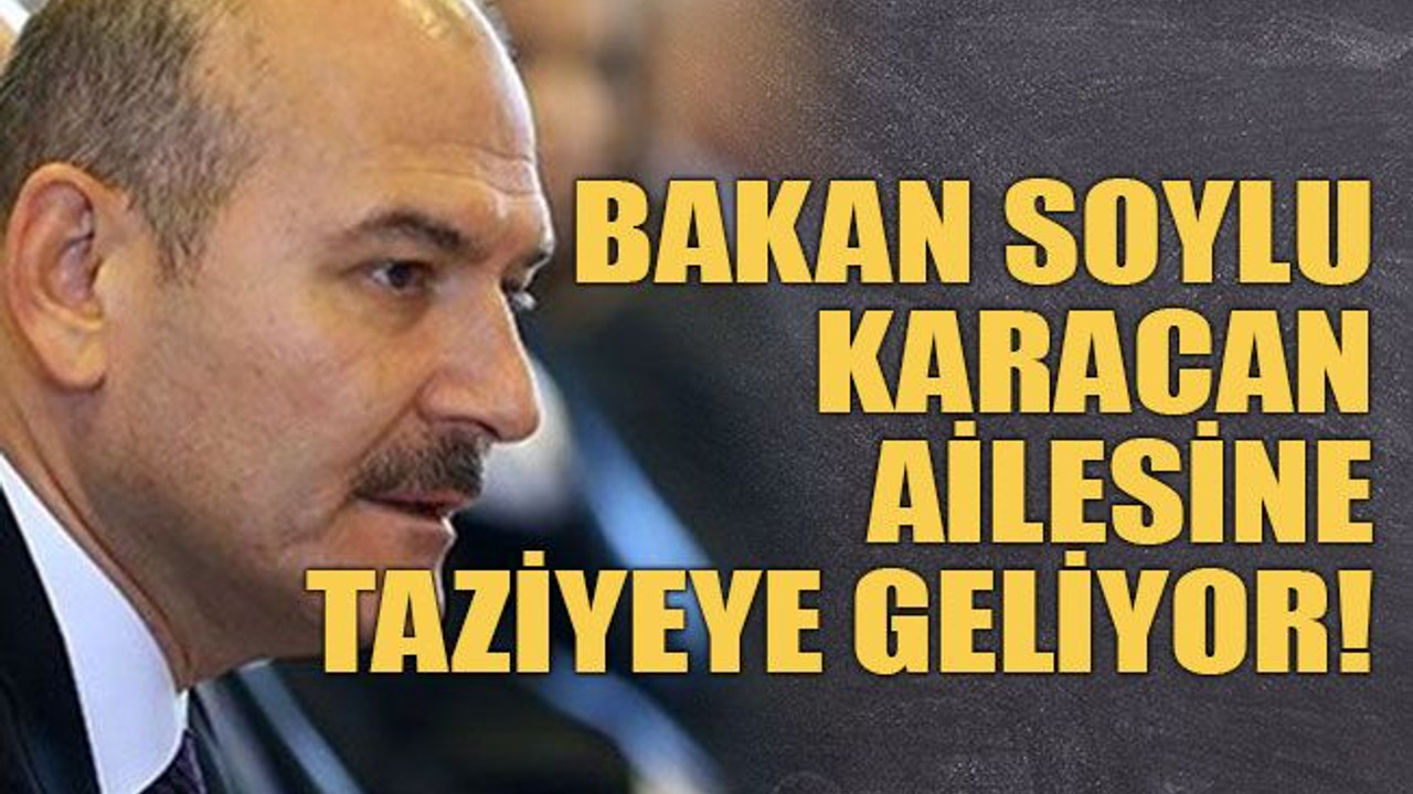 Bakan Soylu Karacan ailesine taziyeye geliyor!