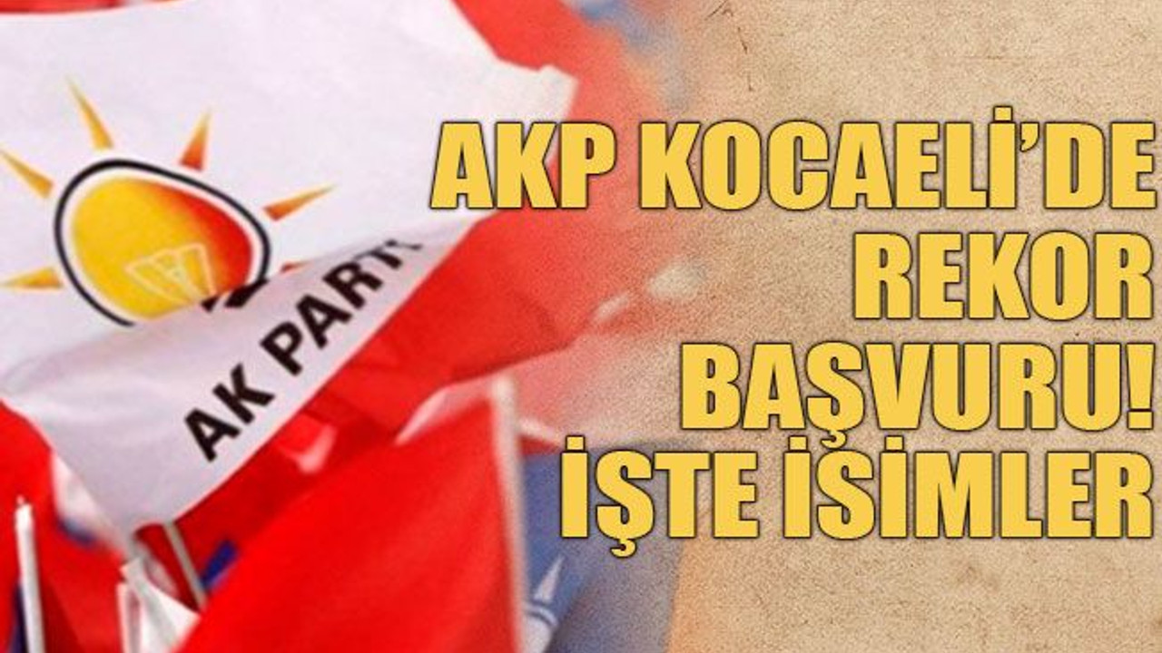 AKP Kocaeli’de rekor başvuru! İşte İsimler
