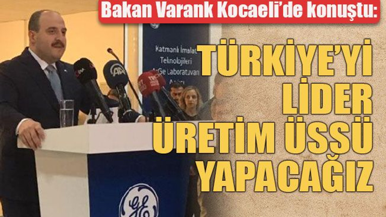 Bakan Varank Kocaeli’de konuştu: Türkiye’yi lider üretim üssü yapacağız