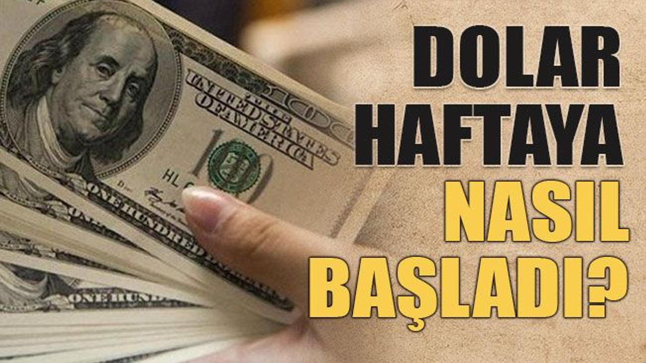 Dolar haftaya nasıl başladı?