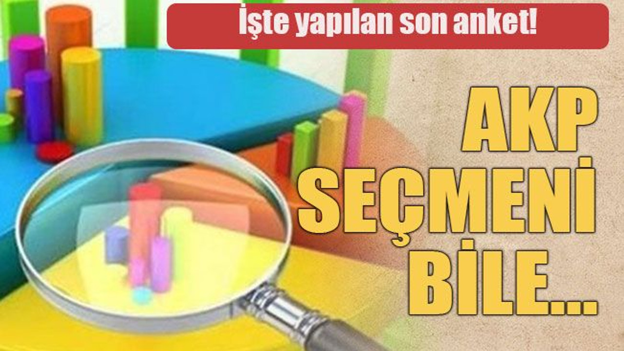 İşte yapılan son anket! AKP seçmeni bile…
