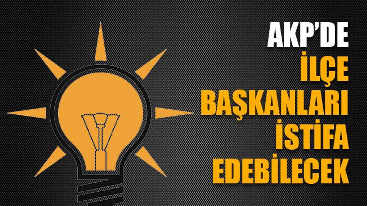 AKP’de ilçe başkanları istifa edebilecek