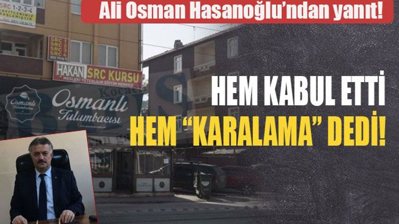 Ali Osman Hasanoğlu’ndan yanıt! Hem kabul etti hem “karalama” dedi!