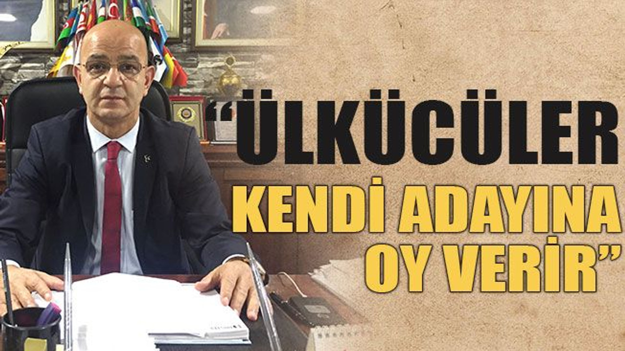 Ülkücüler kendi adayına oy verir