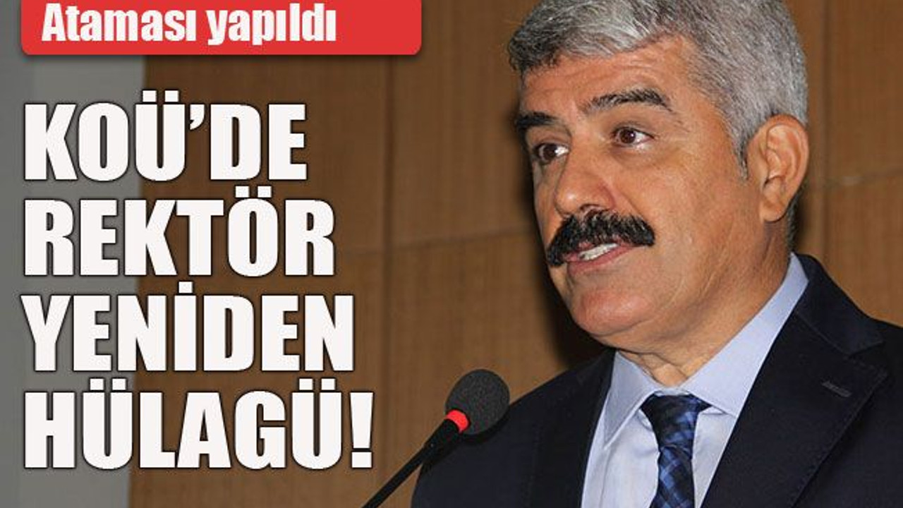 Ataması yapıldı KOÜ’de rektör yeniden Hülagü!