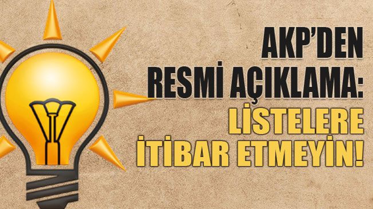 AKP’den resmi açıklama: Listelere itibar etmeyin!