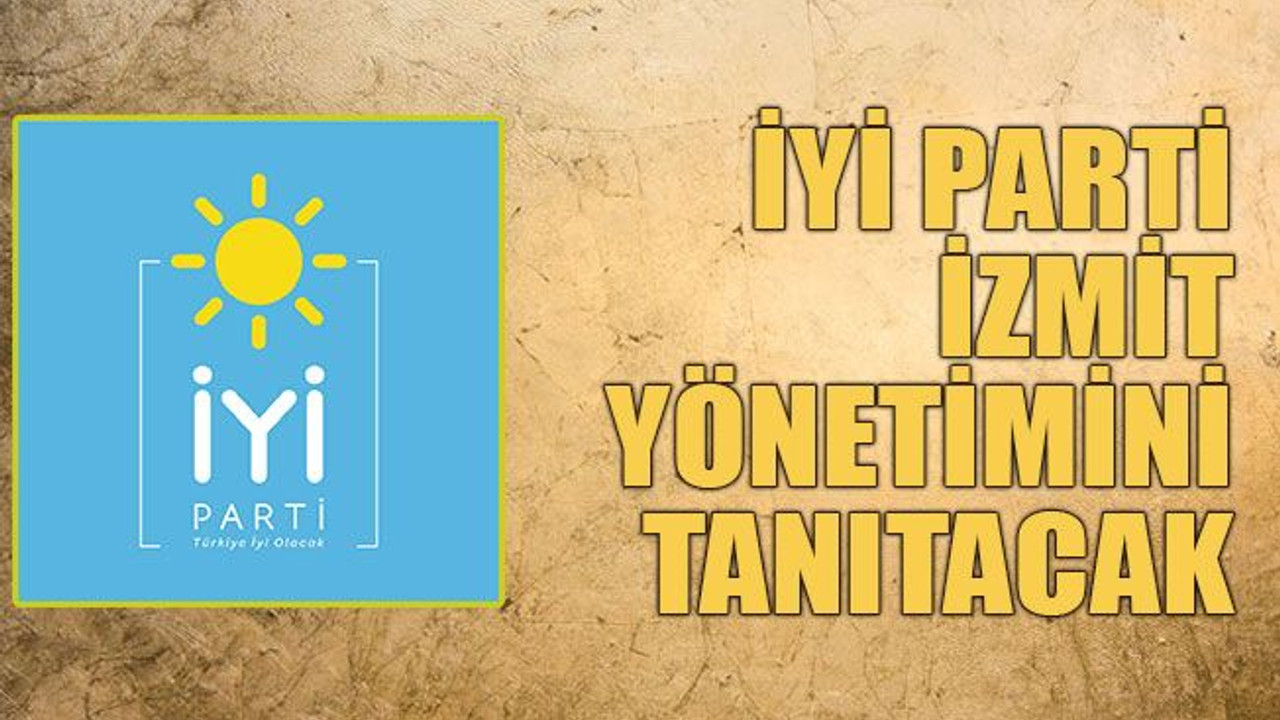 İYİ Parti İzmit yönetimini tanıtacak