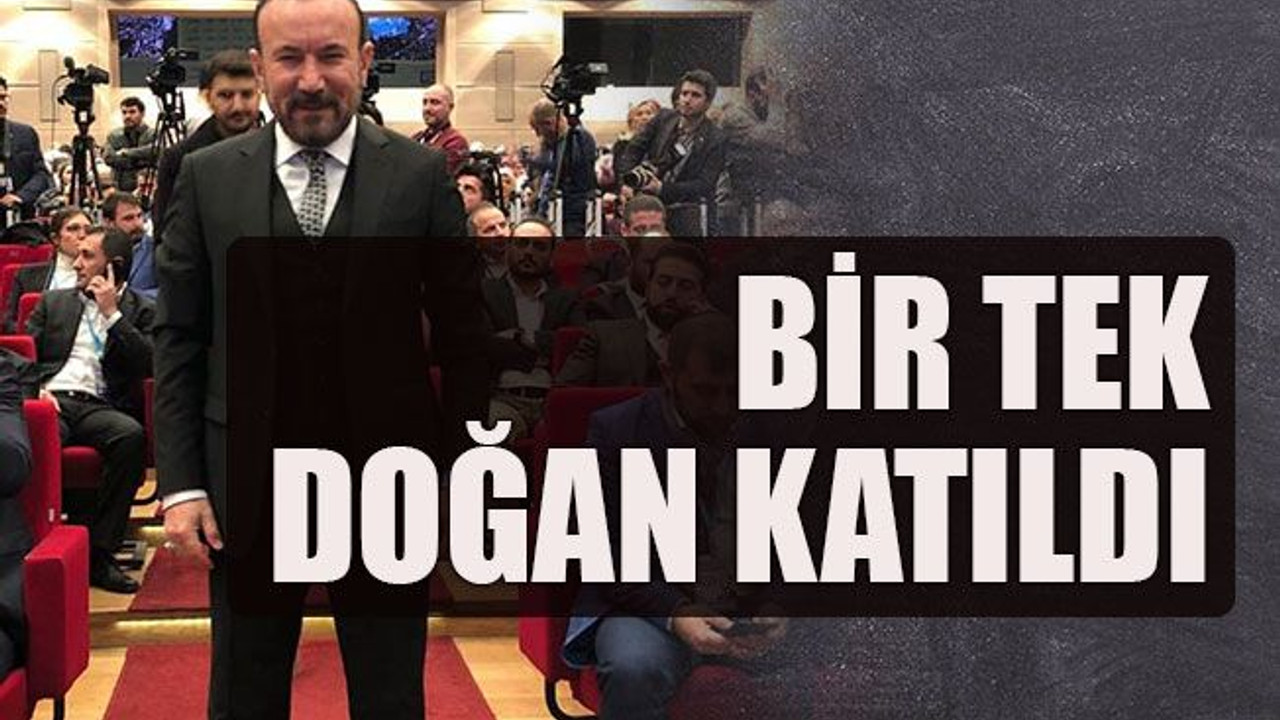Bir tek Doğan katıldı