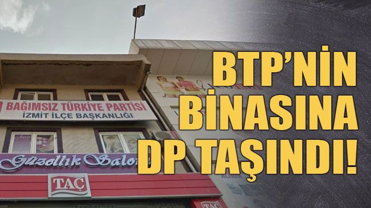 BTP’nin binasına DP taşındı!