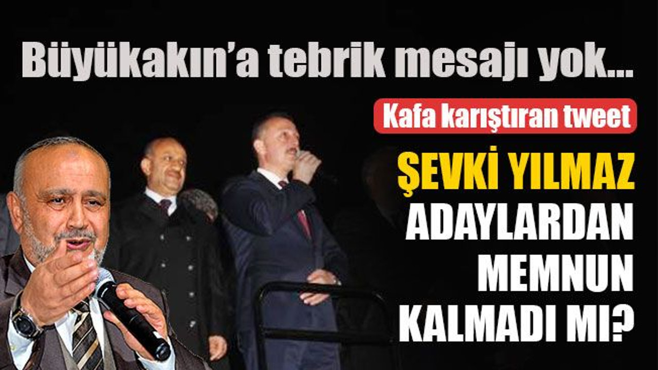 Şevki Yılmaz adaylardan memnun kalmadı mı?