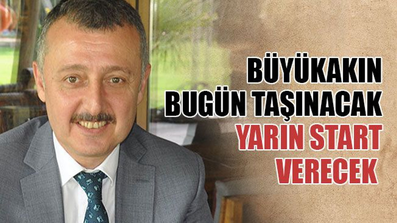 Büyükakın, bu akşam taşınacak, yarın start verecek