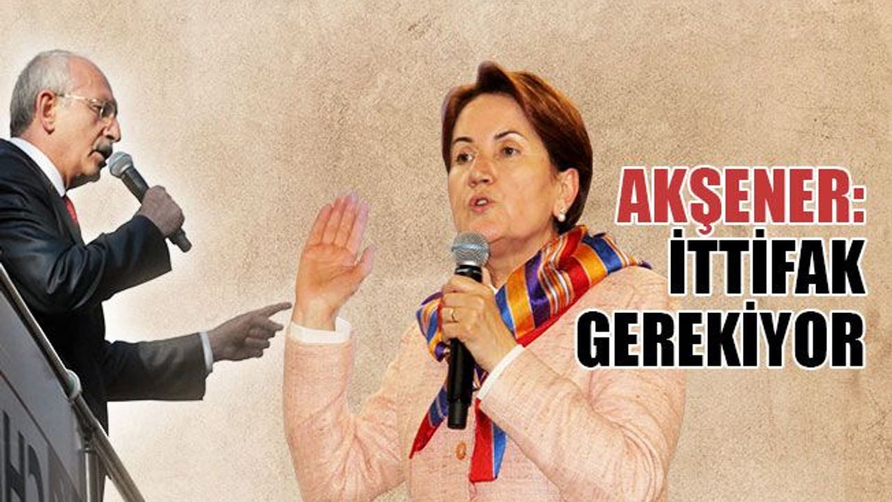Akşener: İttifak gerekiyor