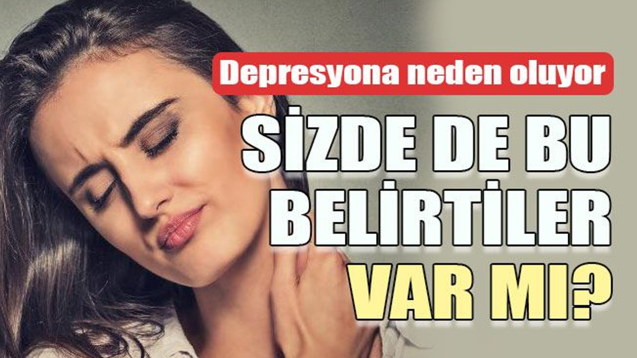 Depresyona neden oluyor Sizde de bu belirtiler var mı?