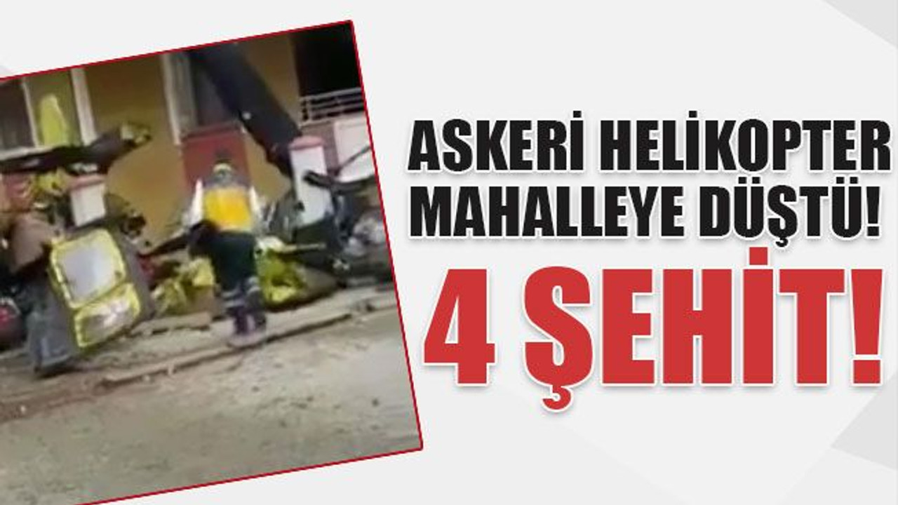 Askeri helikopter mahalleye düştü! 4 şehit!