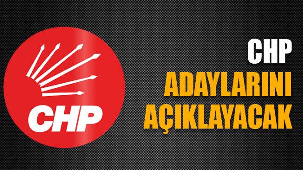 CHP adaylarını açıklayacak