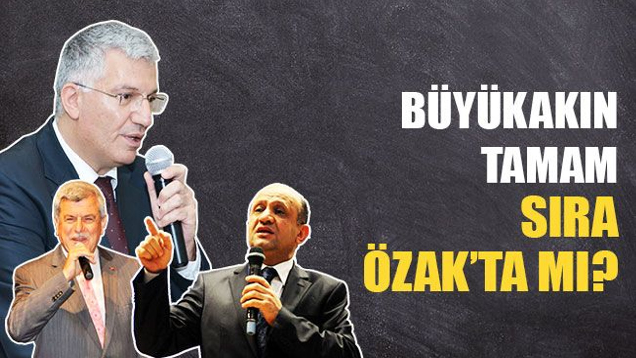 Büyükakın tamam, sıra Özak’ta mı?