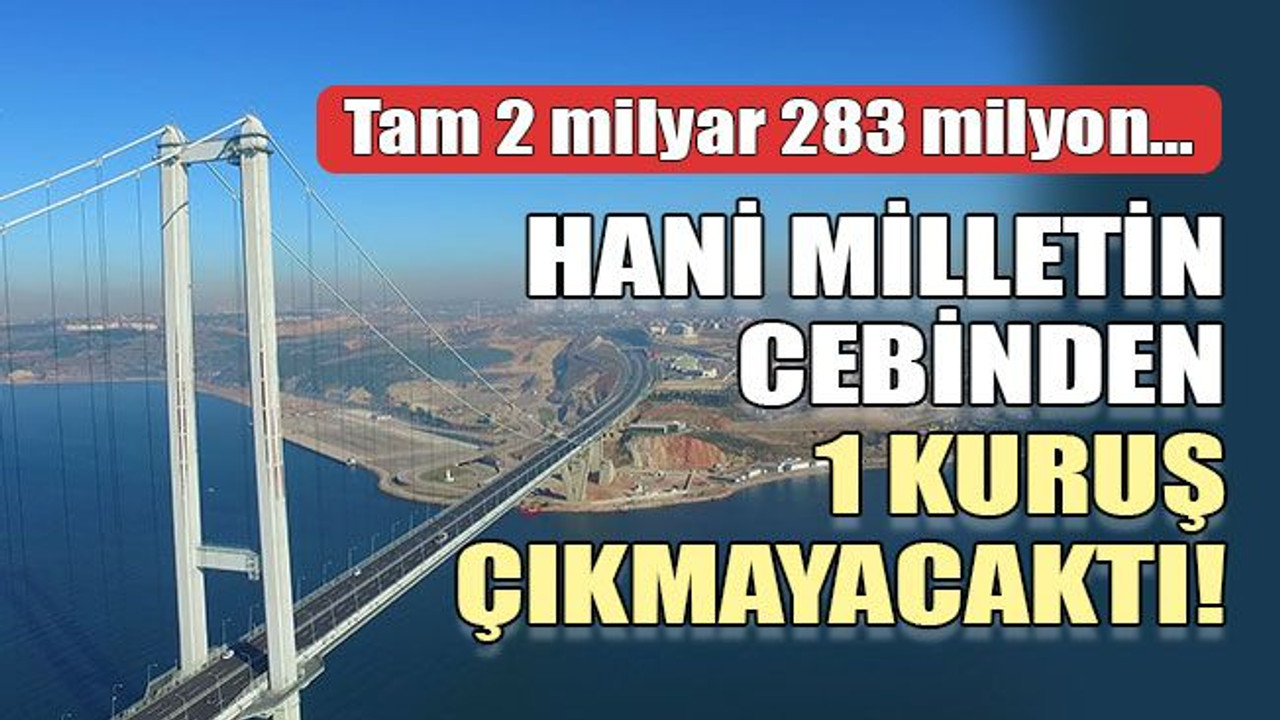 Tam 2 milyar 283 milyon…	 Hani milletin cebinden 1 kuruş çıkmayacaktı!