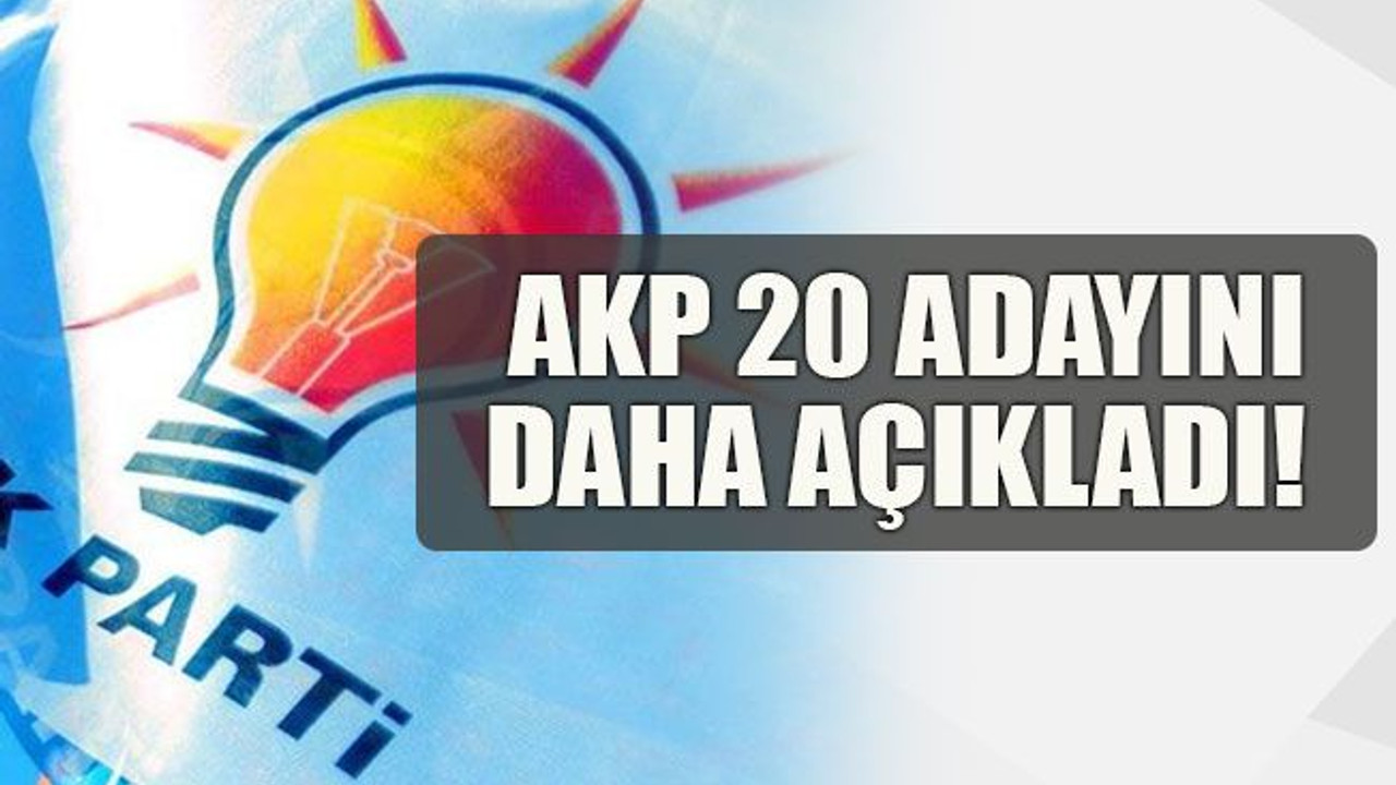 AKP 20 adayını daha açıkladı!