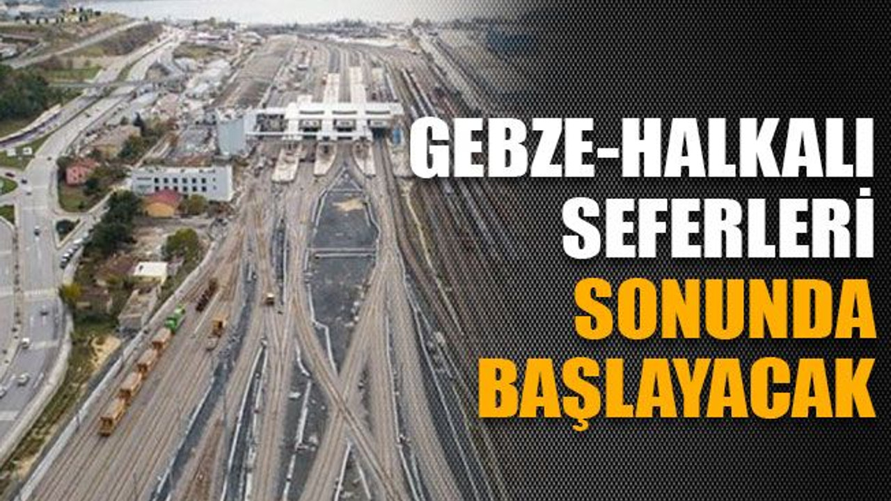 Gebze-Halkalı seferleri sonunda başlayacak