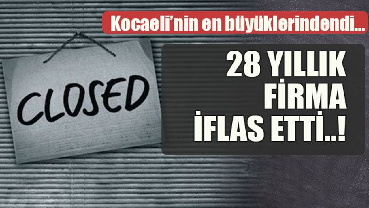 Kocaeli’nin en büyüklerindendi… 28 yıllık firma iflas etti..!