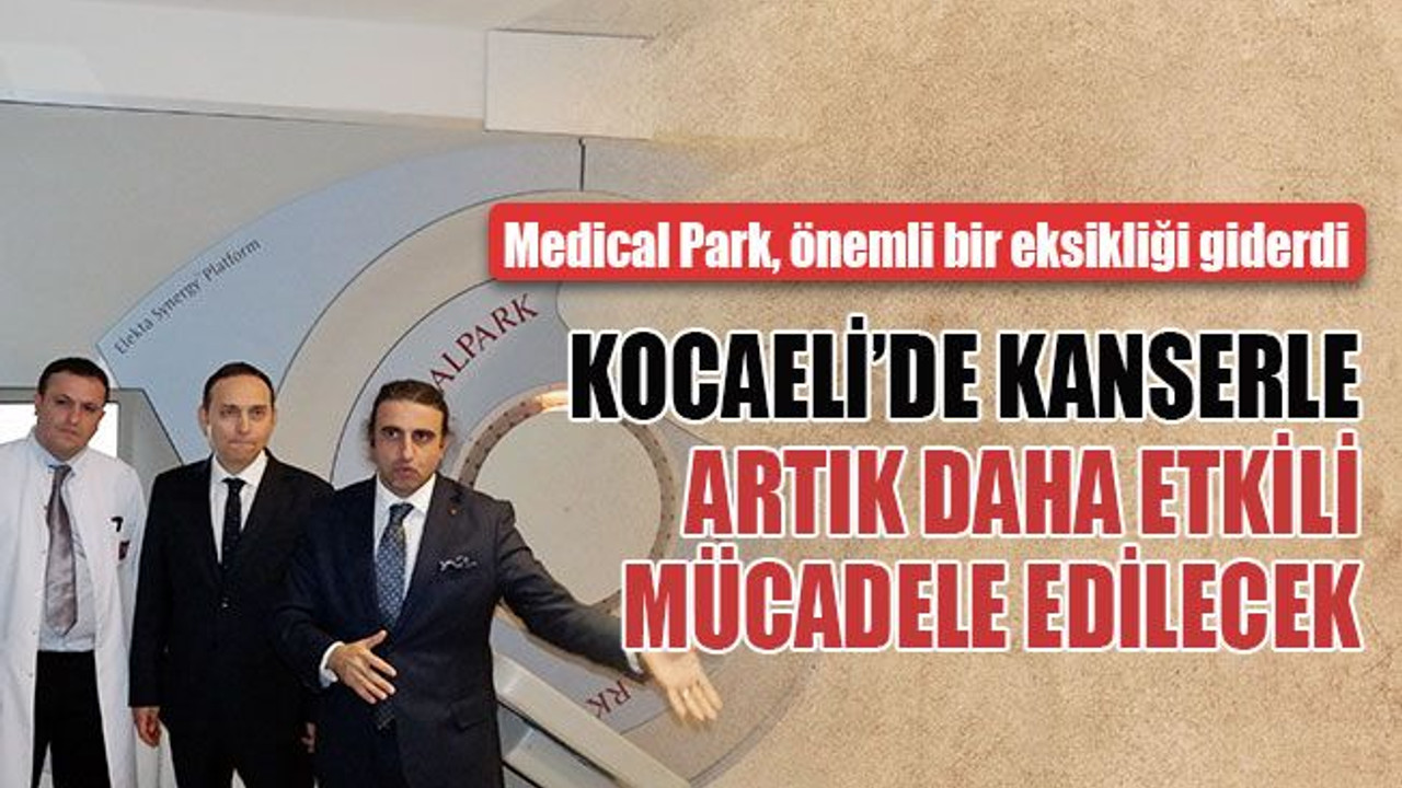 Medical Park, kanserle mücadelede Kocaeli'de önemli bir eksikliği giderdi
