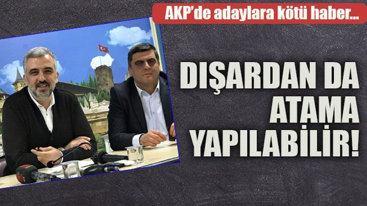 AKP’de adaylara kötü haber… Dışardan da atama yapılabilir!