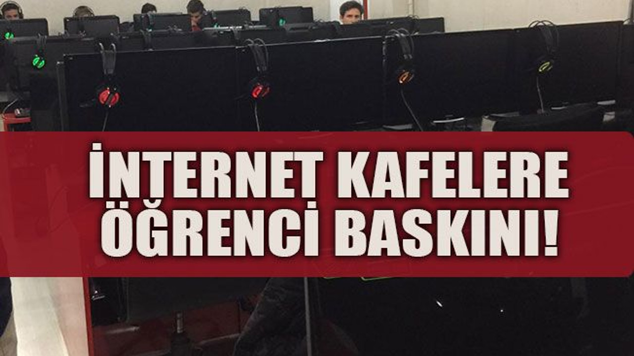 İnternet kafelere öğrenci baskını!