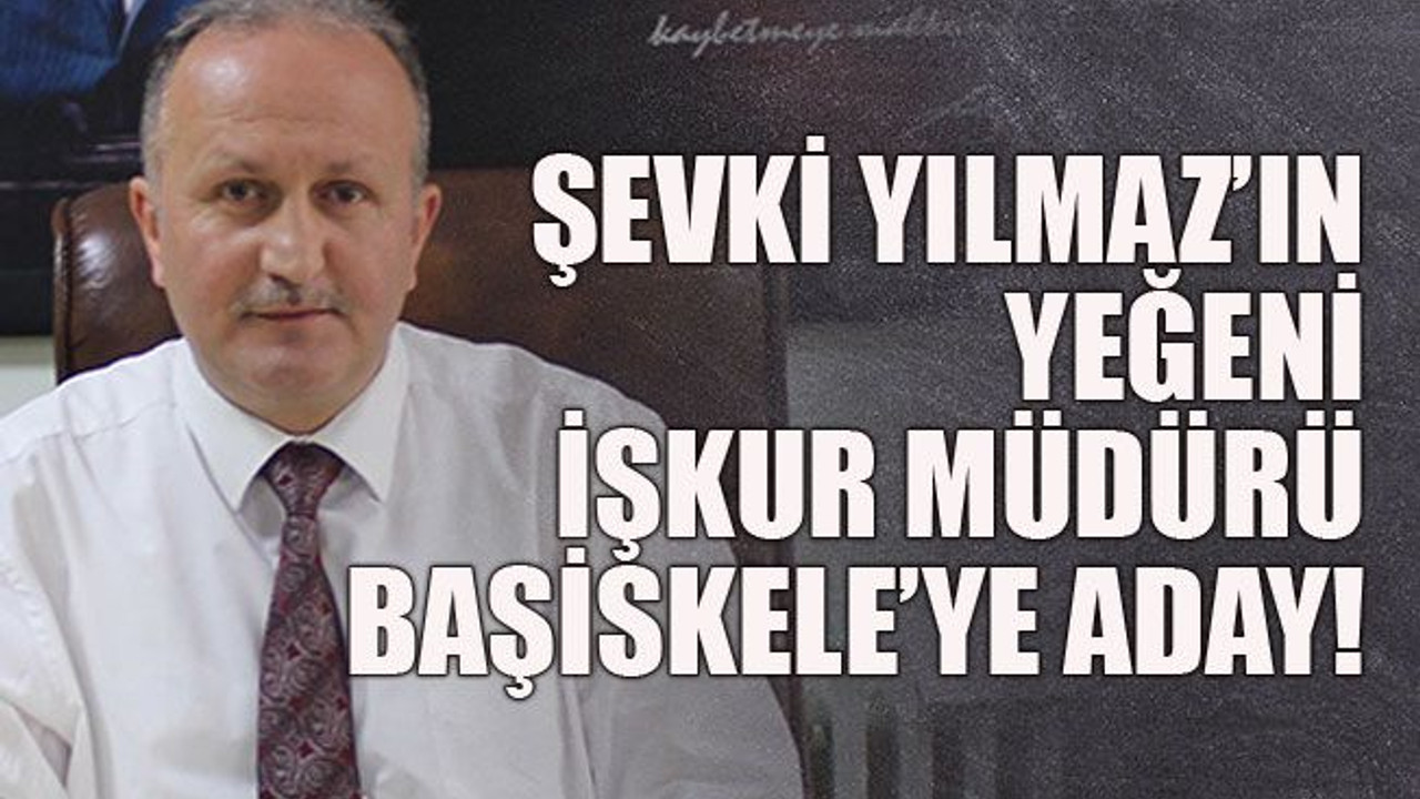 Şevki Yılmaz’ın yeğeni İşkur Müdürü Başiskele’ye aday!