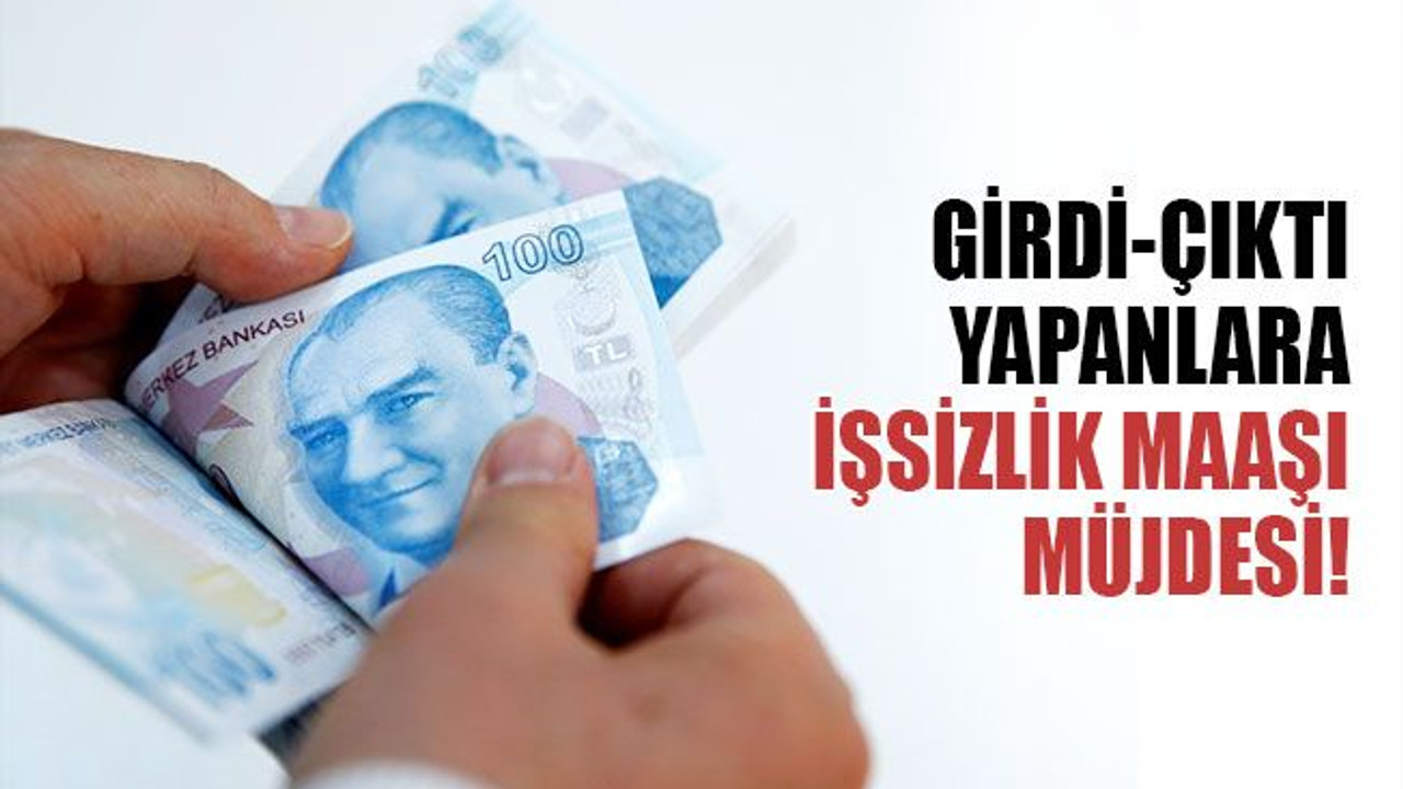 Girdi-çıktı yapanlara işsizlik maaşı müjdesi!
