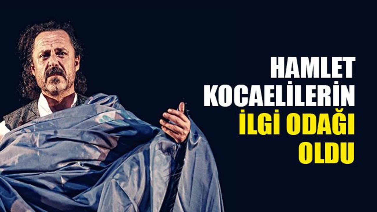 Hamlet, Kocaelilerin ilgi odağı oldu