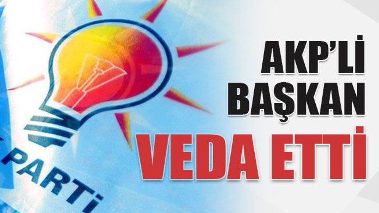 AKP’li başkan veda etti