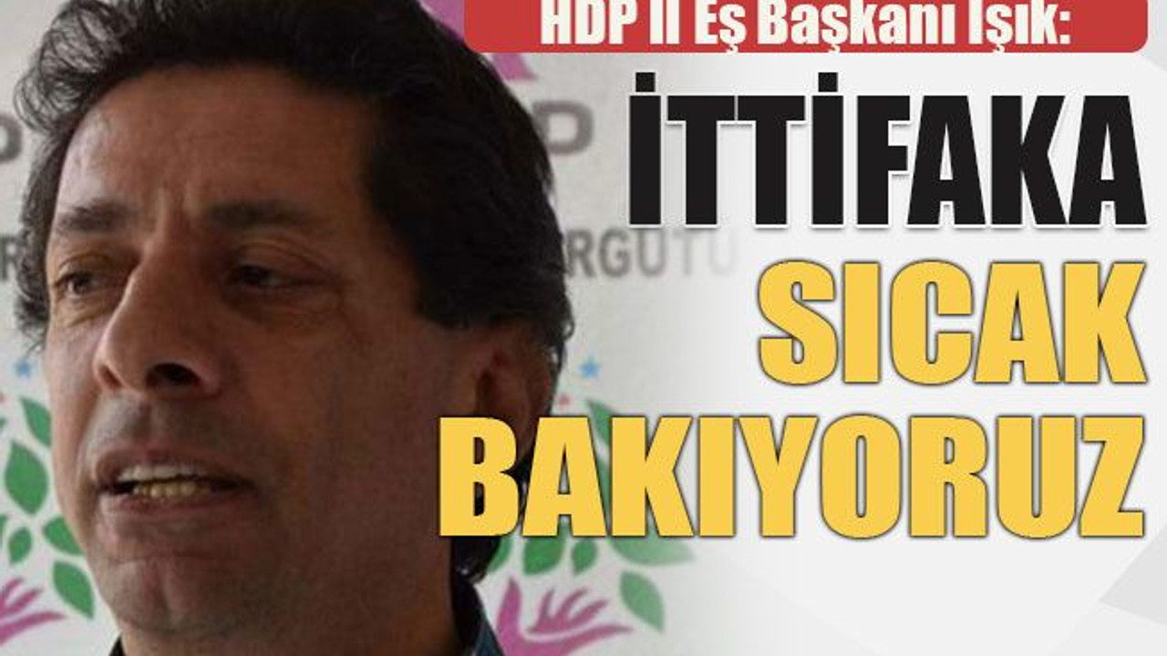 HDP İl Eş Başkanı Işık: İttifaka sıcak bakıyoruz