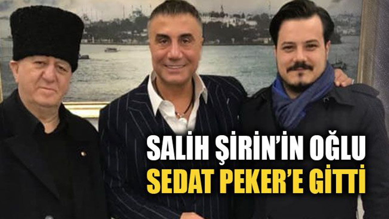 Salih Şirin’in oğlu Sedat Peker’e gitti