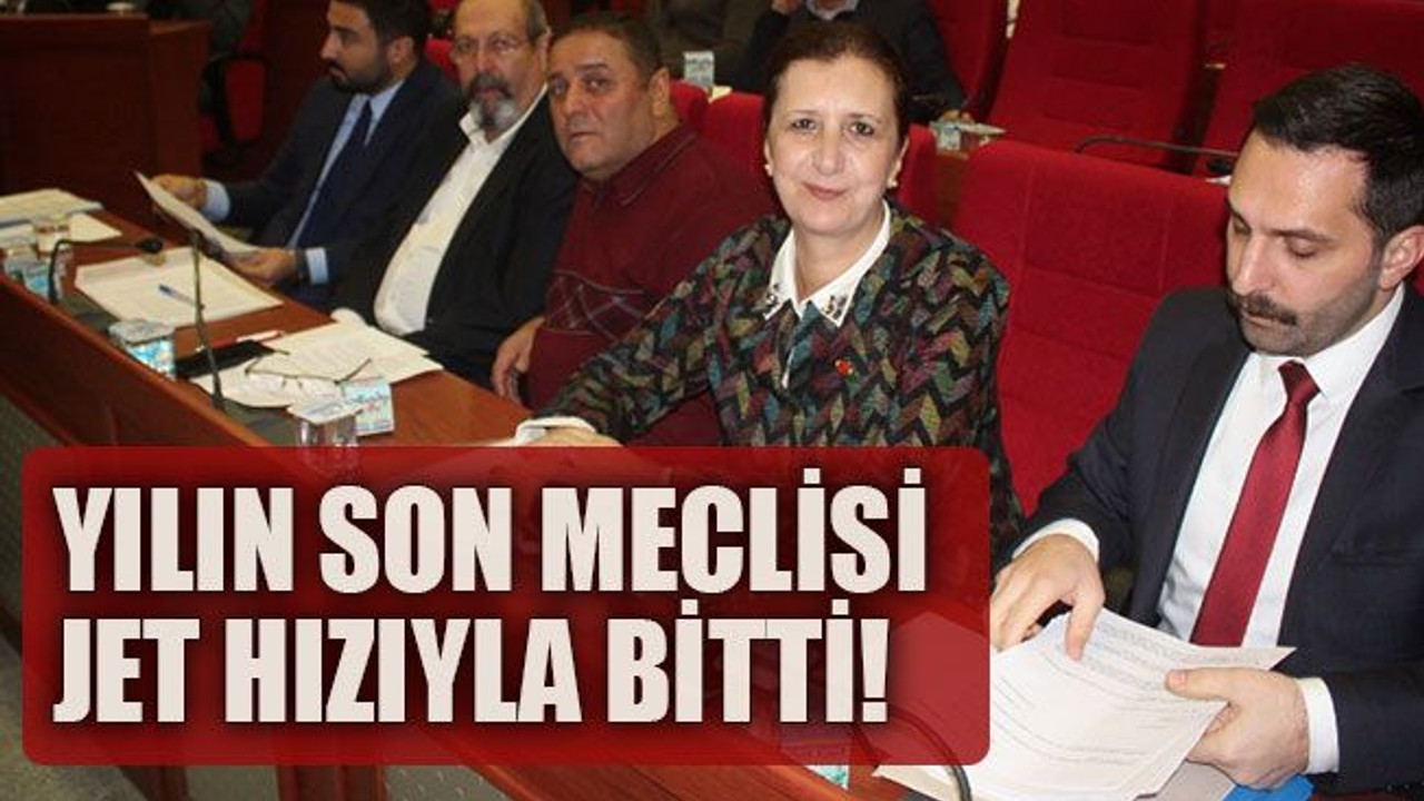 Yılın son meclisi jet hızıyla bitti!