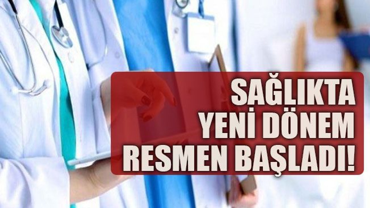 Sağlıkta yeni dönem resmen başladı!