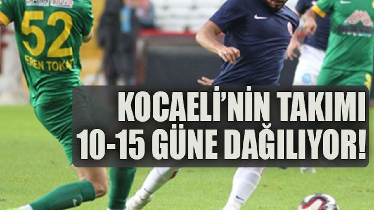 Kocaeli’nin takımı 10-15 güne dağılıyor!