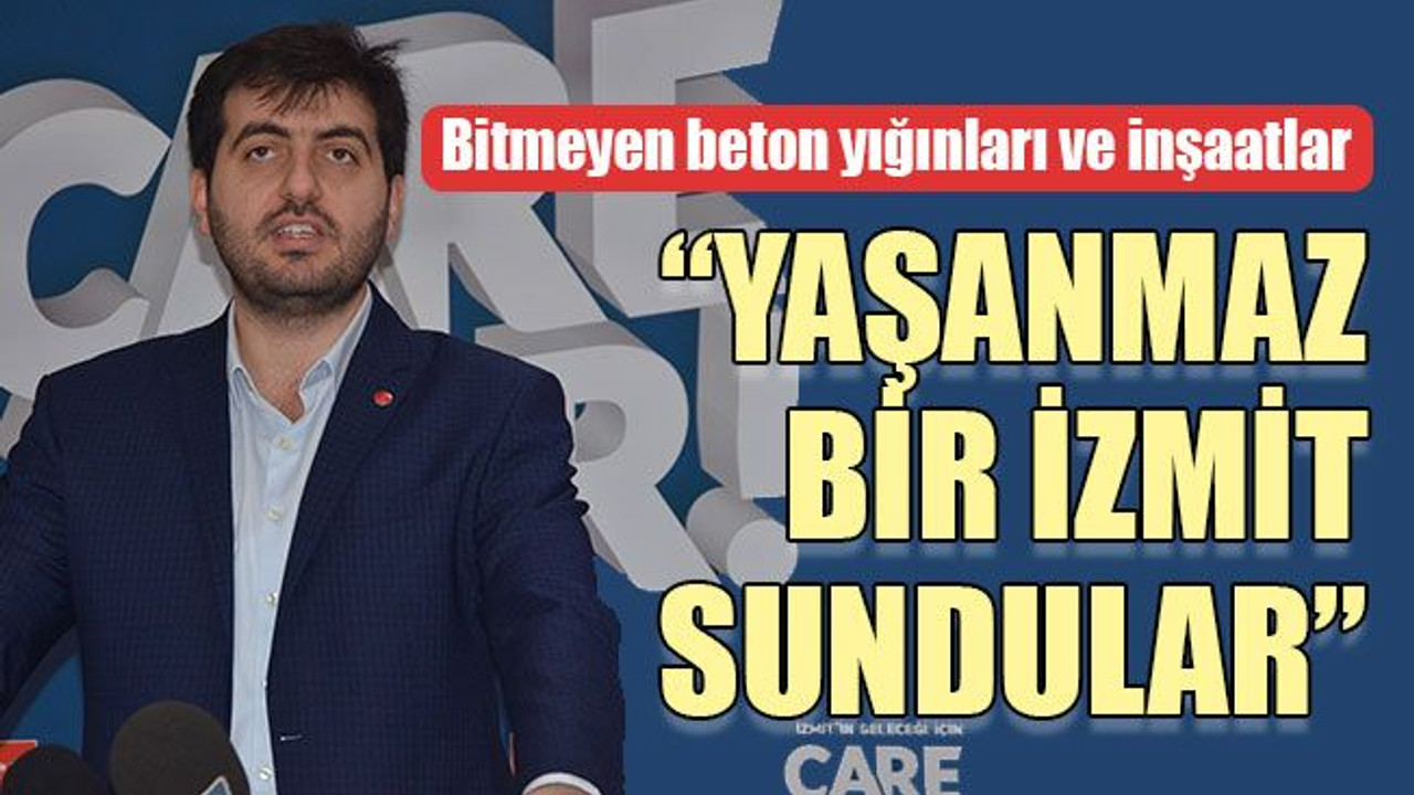 Bitmeyen beton yığınları ve inşaatlar “YAŞANMAZ BİR İZMİT SUNDULAR”
