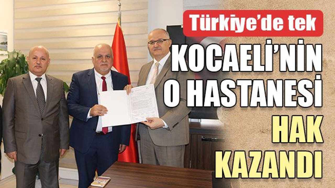 Türkiye’de tek Kocaeli’nin o hastanesi hak kazandı