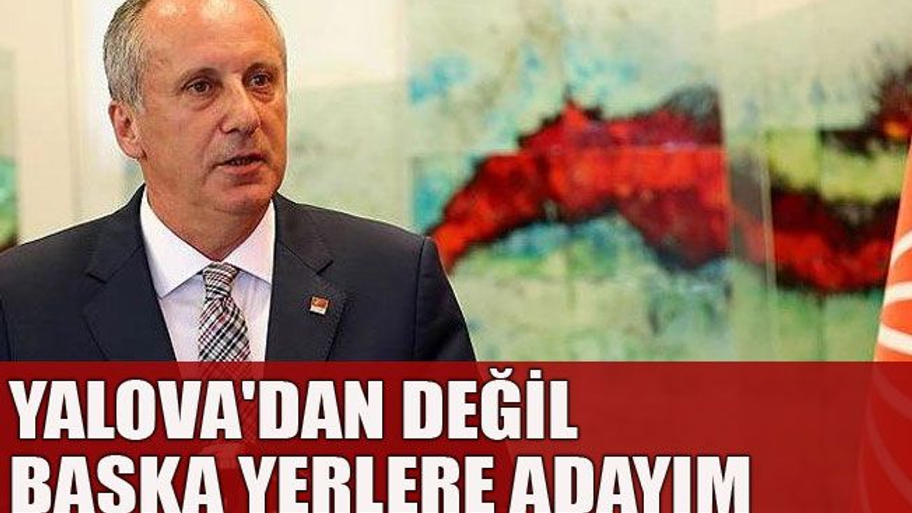 Yalova'dan değil başka yerlere adayım