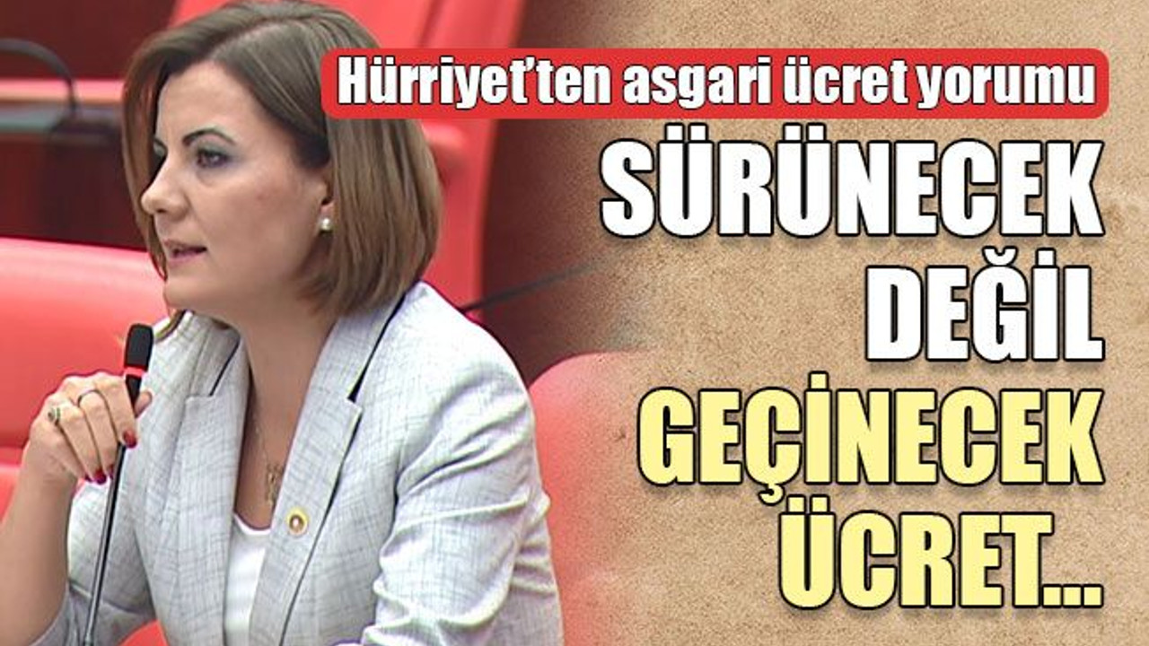 Hürriyet’ten asgari ücret yorumu Sürünecek değil geçinecek ücret…